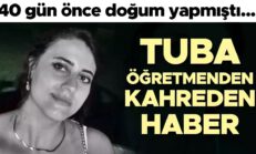 Tuba öğretmenden kahreden haber! 40 gün önce doğum yapmıştı…