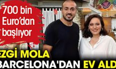 700 bin Euro’dan başlıyor… Ezgi Mola ve Mustafa Aksakallı, Barcelona’dan ev aldı