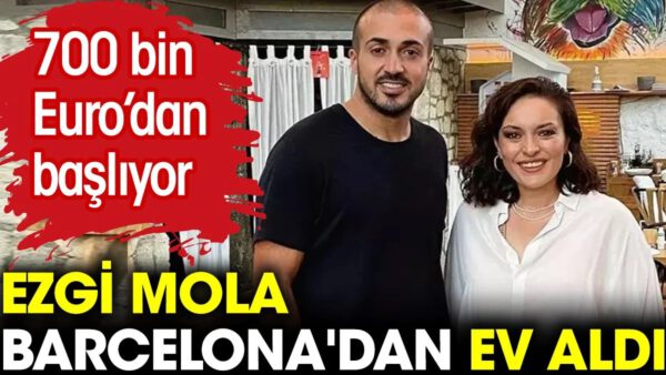 700 bin Euro’dan başlıyor… Ezgi Mola ve Mustafa Aksakallı, Barcelona’dan ev aldı