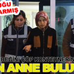 Yeni doğan bebeğini çöp konteynerine atan anne gözaltında