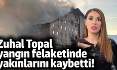 Zuhal Topal yangın felaketinde yakınlarını kaybetti!
