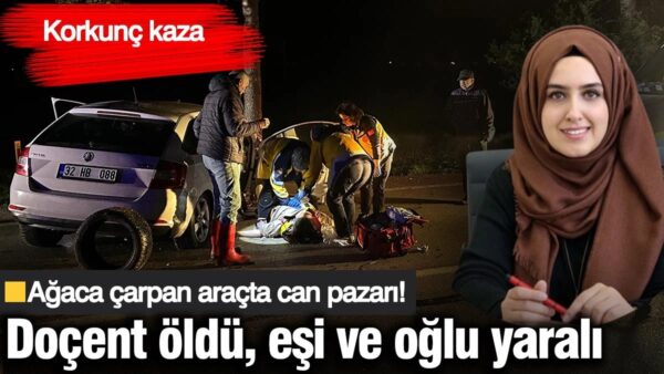 Isparta’da korkunç kaza! Ağaca çarpan araçta can pazarı: Doçent Elif Kaya öl*dü, eşi ve oğlu yaralı