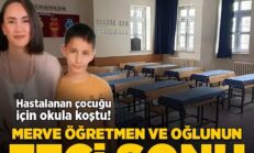 Hastalanan çocuğunu okuldan alıp eve gidecekti! Merve öğretmen ve oğlunun feci sonu