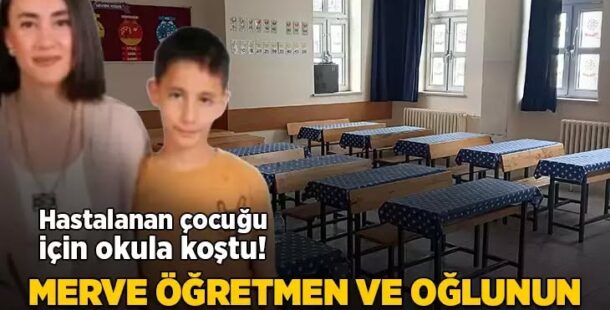 Hastalanan çocuğunu okuldan alıp eve gidecekti! Merve öğretmen ve oğlunun feci sonu