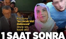 Kocasına ‘bu çocuk bizi öldrecek’ deyip ses kaydı attı! 1 saat sonra korkunç olay