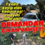 Ormandan çıkan vahşet! 7 yıldır kayıptı, kocası ci*ayeti itiraf etti!