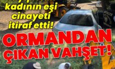 Ormandan çıkan vahşet! 7 yıldır kayıptı, kocası ci*ayeti itiraf etti!