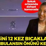 Sokak ortasında dehşet kamerada! Boşanma aşamasındaki eşini 12 yerinden bıçakladı