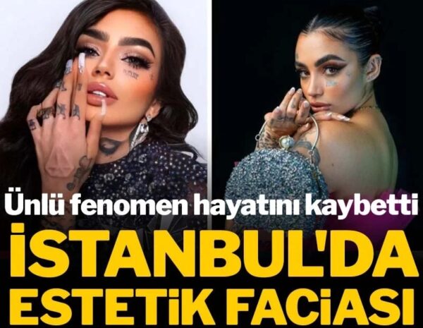 İstanbul’da estetik faciası: Ünlü fenomen hayatını kaybetti…Hayalleri kabusa döndü
