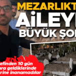 Cenazeden 10 gün sonra aileye mezarlıkta büyük şok! Görünce gözlerine inanamadılar