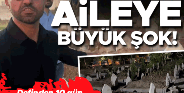 Cenazeden 10 gün sonra aileye mezarlıkta büyük şok! Görünce gözlerine inanamadılar